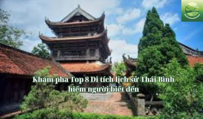 Khám phá Top 8 Di tích lịch sử Thái Bình hiếm người biết đến