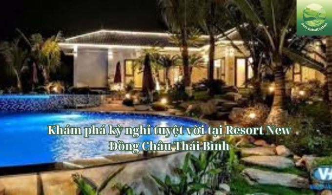 Khám phá kỳ nghỉ tuyệt vời tại Resort New Đồng Châu Thái Bình