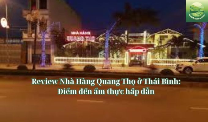 Review Nhà Hàng Quang Thọ ở Thái Bình: Điểm đến ẩm thực hấp dẫn