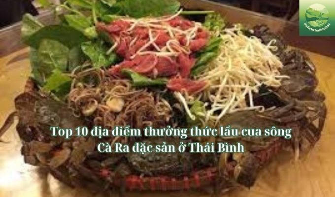 Top 10 địa điểm thưởng thức lẩu cua sông Cà Ra đặc sản ở Thái Bình