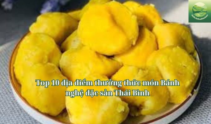 Top 10 địa điểm thưởng thức món Bánh nghệ đặc sản Thái Bình