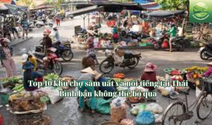 Top 10 khu chợ sầm uất và nổi tiếng tại Thái Bình bạn không thể bỏ qua