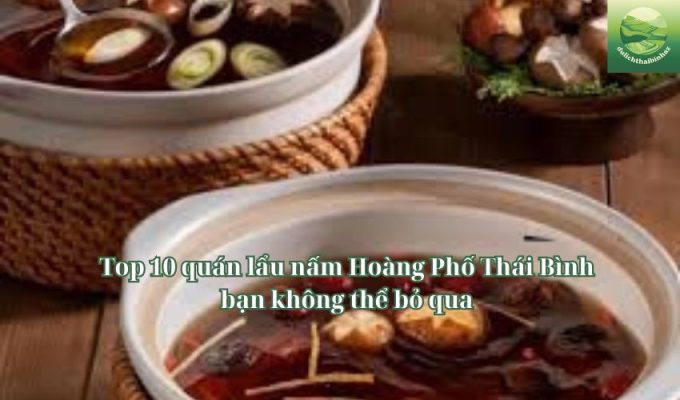 Top 10 quán lẩu nấm Hoàng Phố Thái Bình bạn không thể bỏ qua