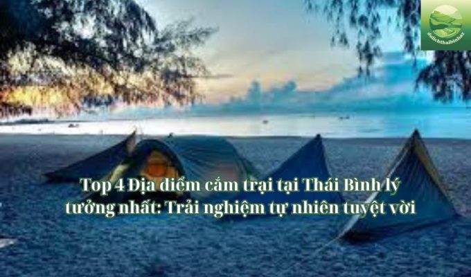 Top 4 Địa điểm cắm trại tại Thái Bình lý tưởng nhất: Trải nghiệm tự nhiên tuyệt vời