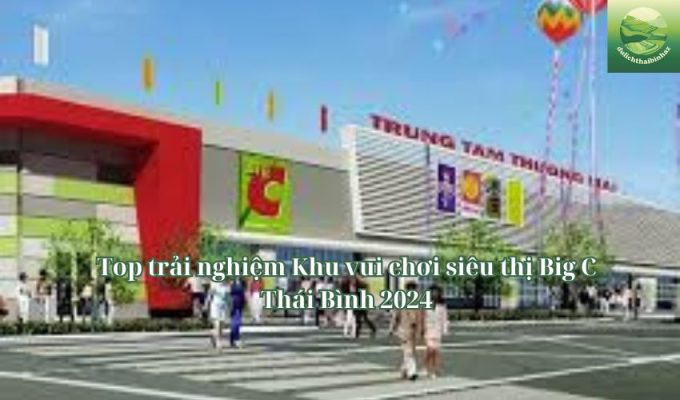 Top trải nghiệm Khu vui chơi siêu thị Big C Thái Bình 2024