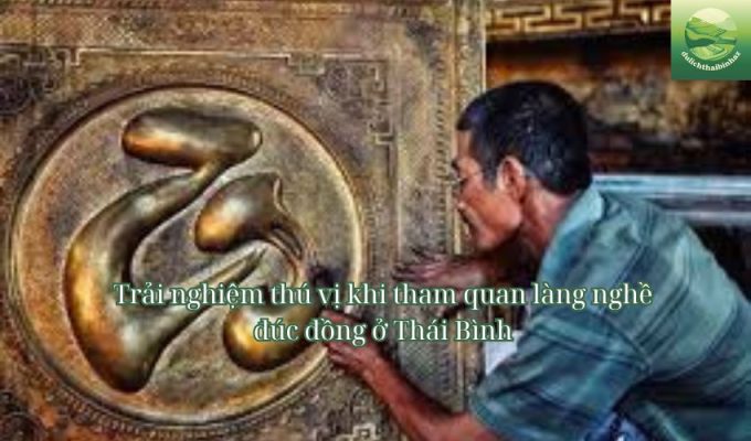 Trải nghiệm thú vị khi tham quan làng nghề đúc đồng ở Thái Bình